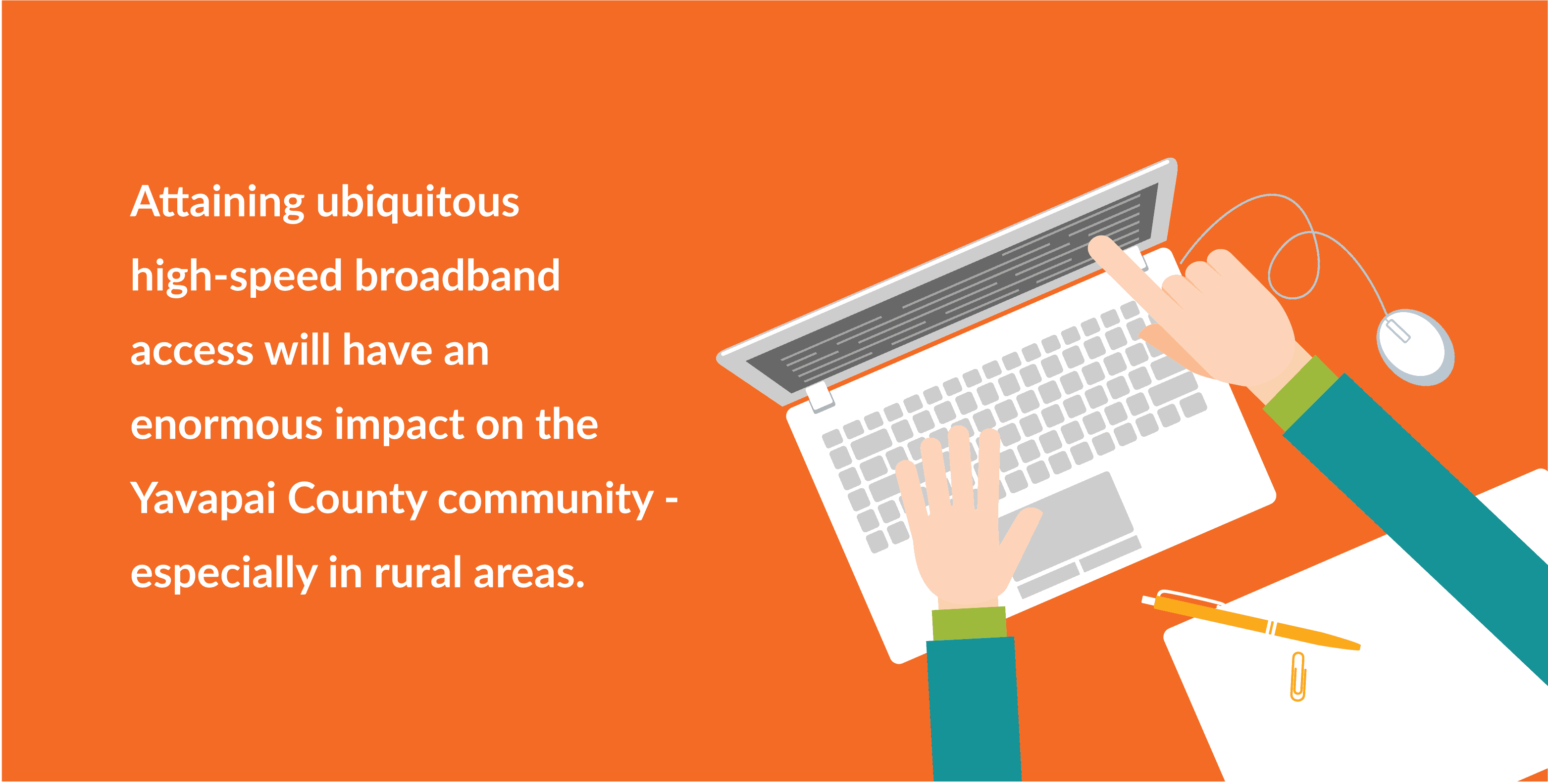 Attaining ubiquitous high-speed broadband access will have an enormous impact on the Yavapai County community - especially in rural areas