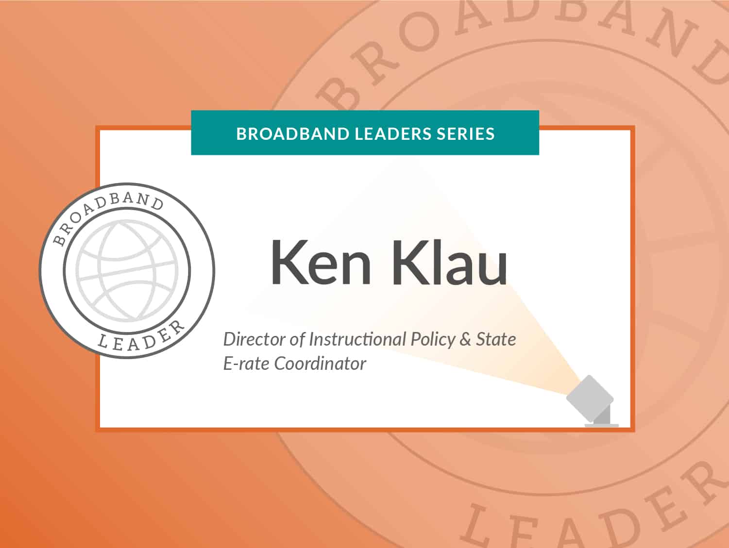 Broadband Leaders Series - Ken Klau, Director of Instructional Policy & State E-rate Coordinator